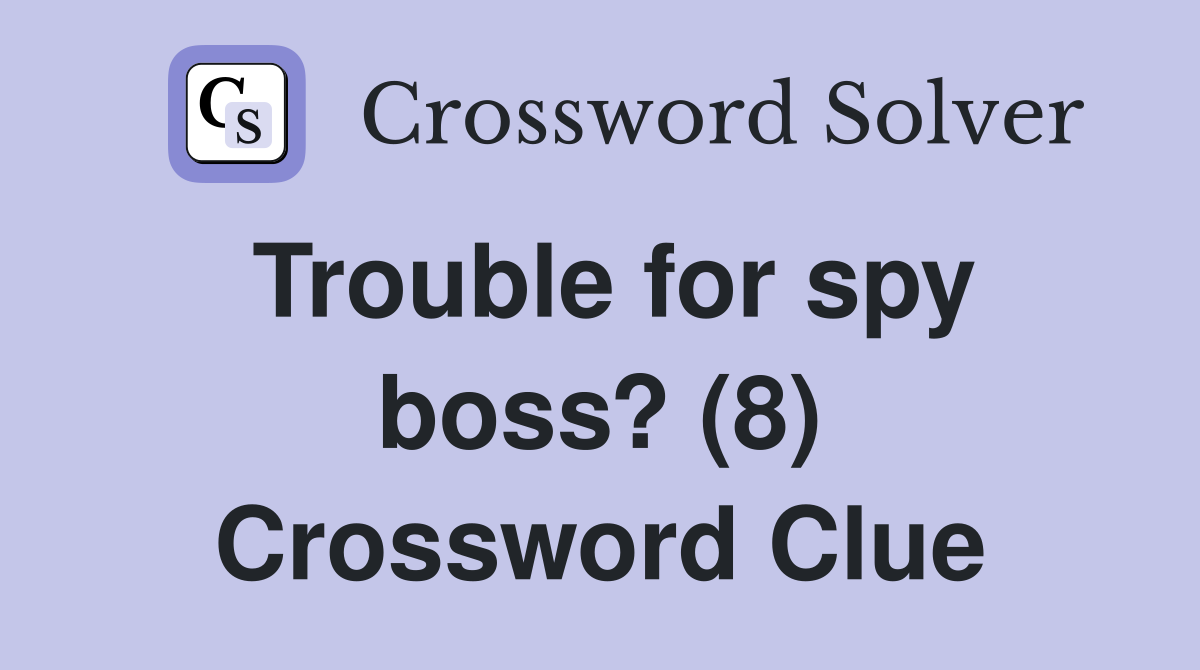 Trouble for spy boss? (8) Crossword Clue