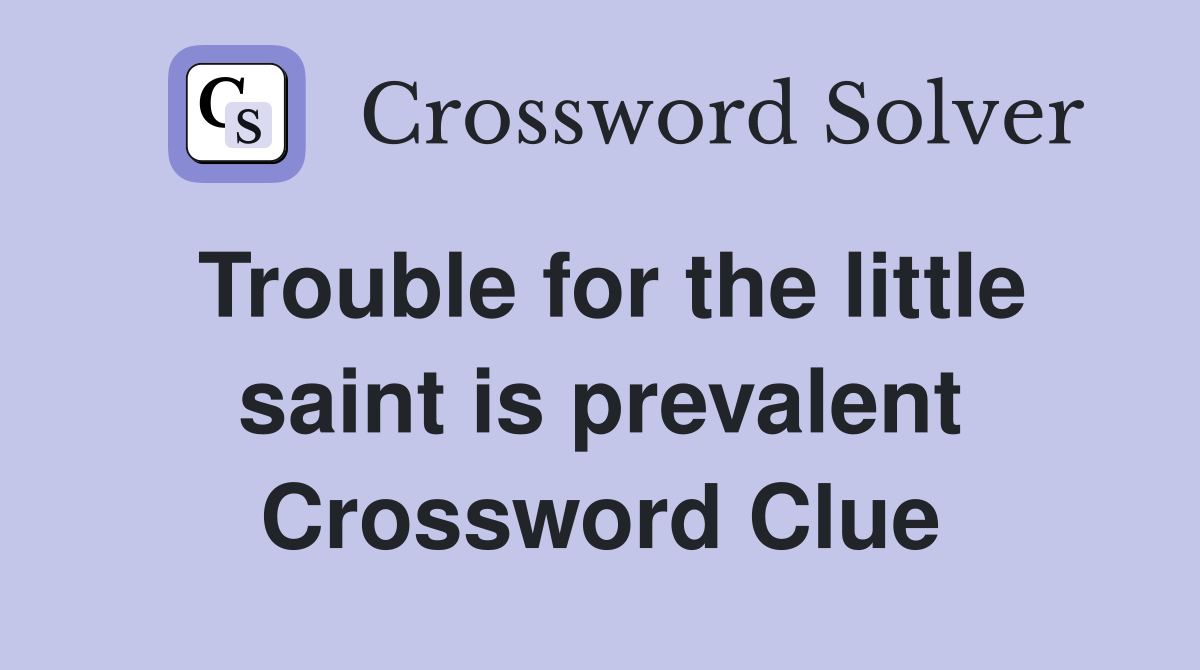 Trouble for the little saint is prevalent Crossword Clue