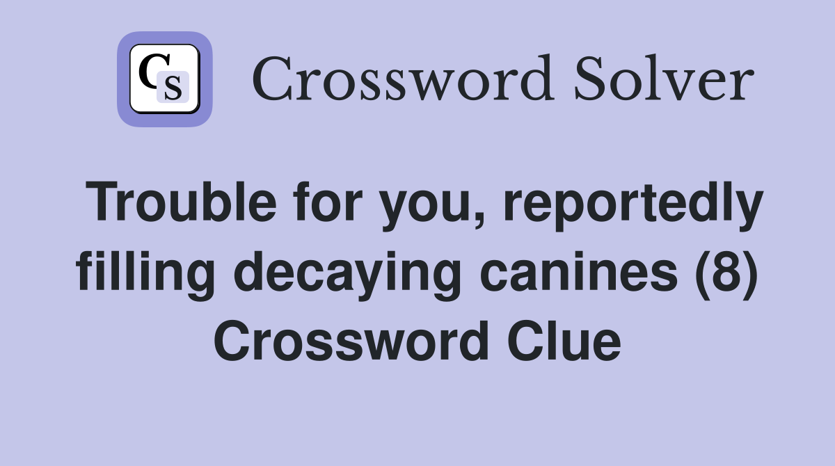 Trouble for you, reportedly filling decaying canines (8) Crossword Clue