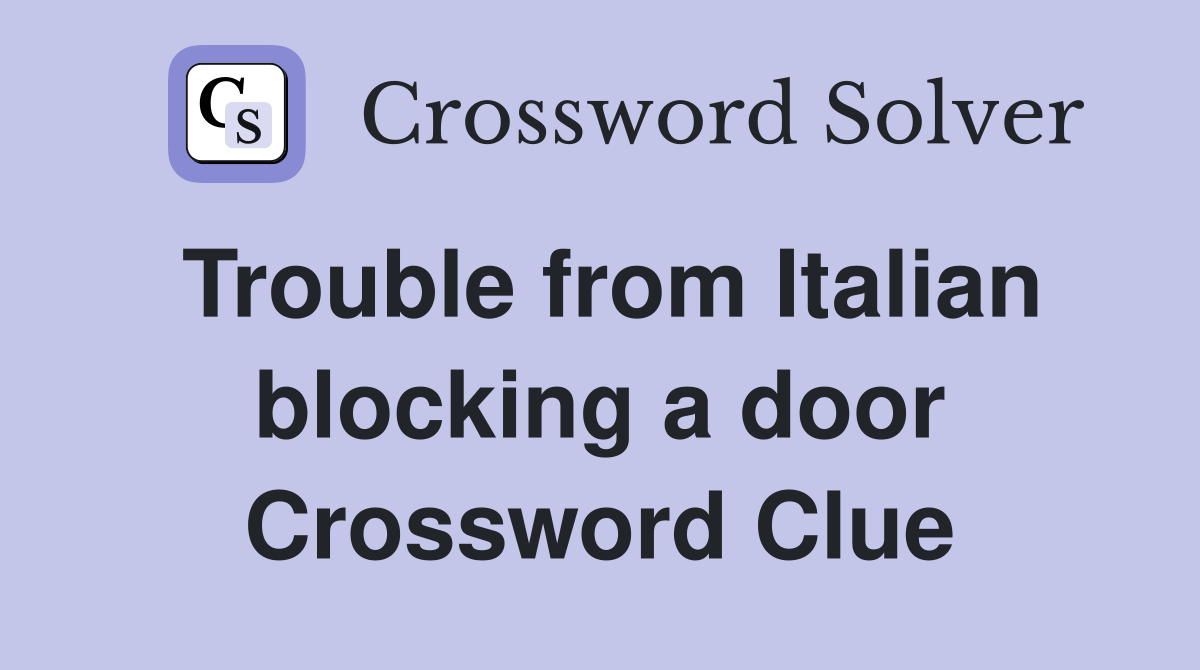 Trouble from Italian blocking a door Crossword Clue