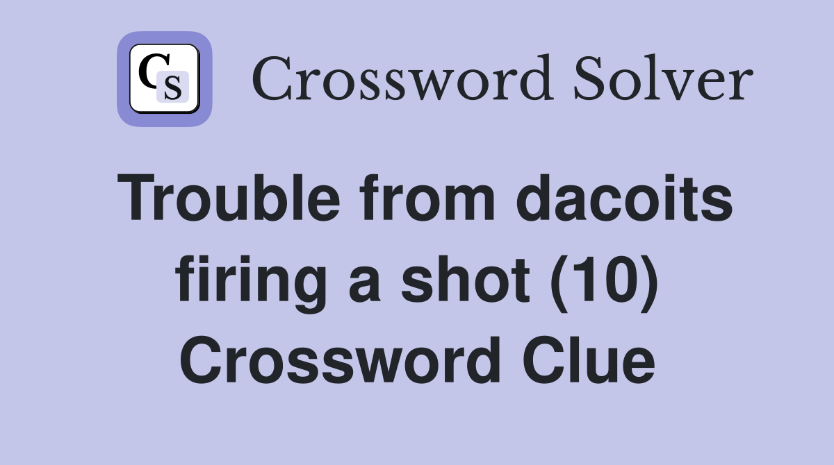 Trouble from dacoits firing a shot (10) Crossword Clue