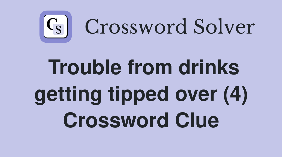 Trouble from drinks getting tipped over (4) Crossword Clue