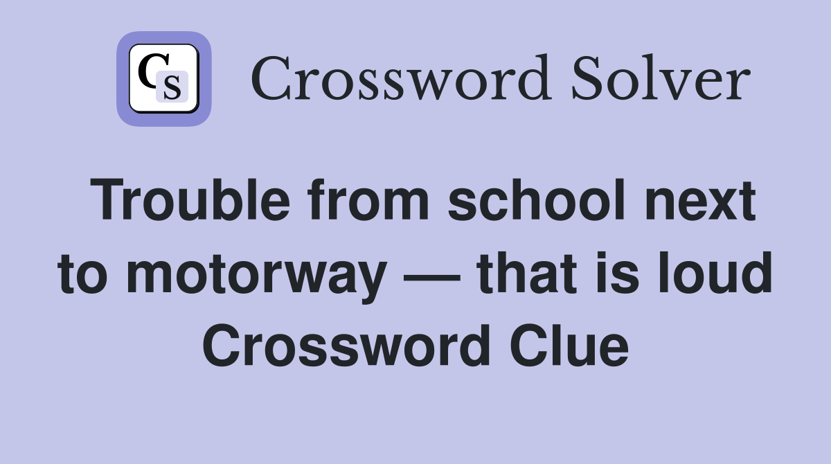Trouble from school next to motorway — that is loud Crossword Clue