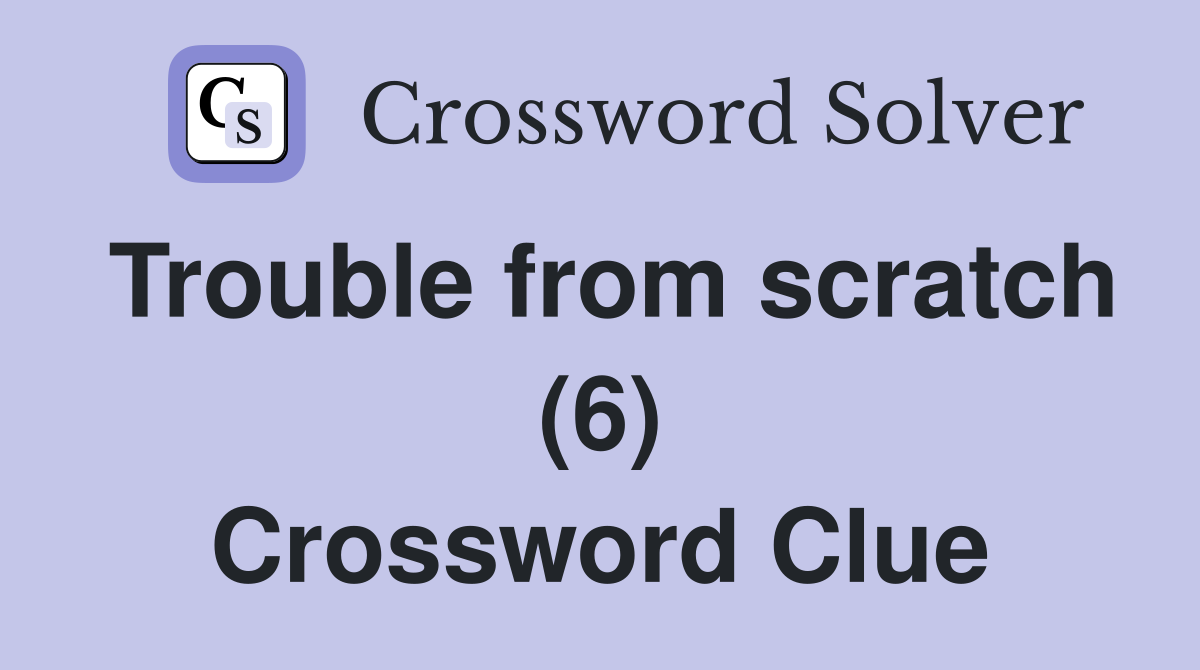Trouble from scratch (6) Crossword Clue