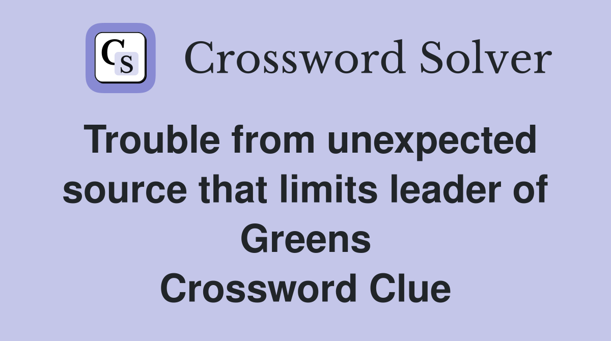 Trouble from unexpected source that limits leader of Greens Crossword Clue