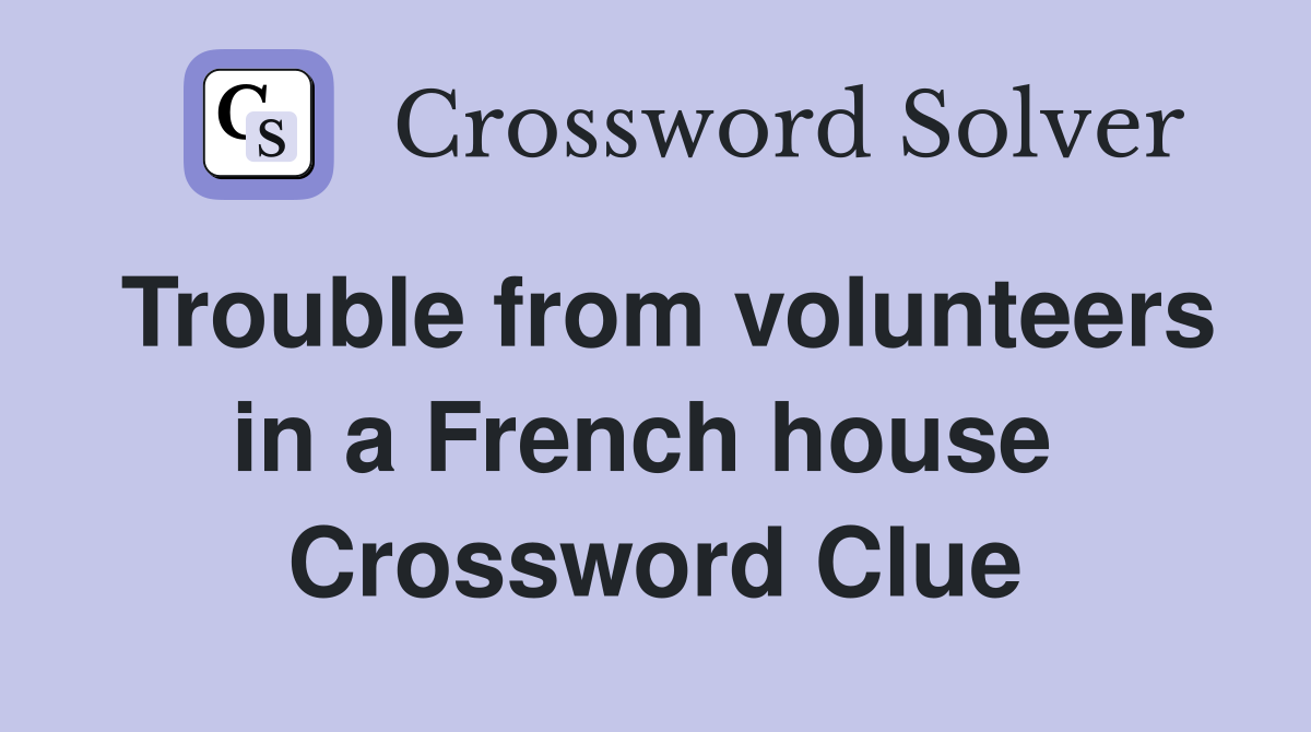 Trouble from volunteers in a French house  Crossword Clue