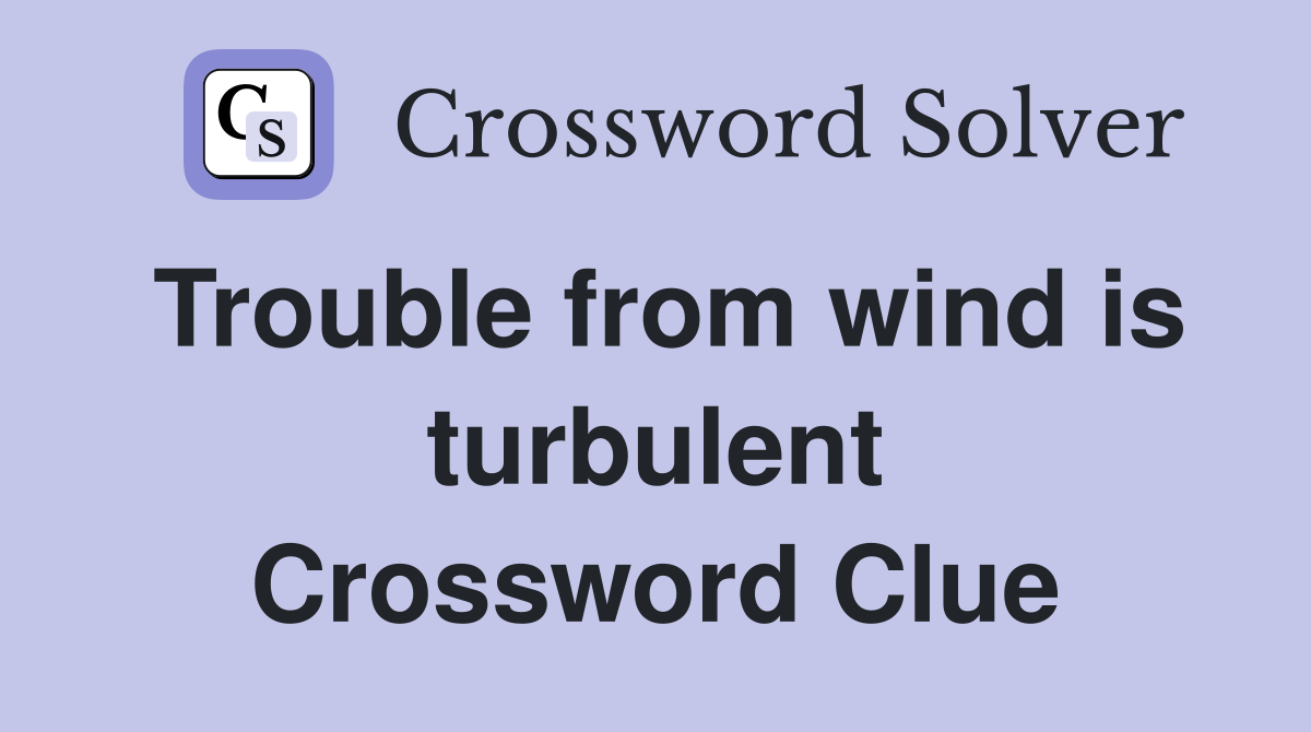 Trouble from wind is turbulent Crossword Clue