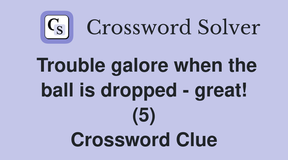 Trouble galore when the ball is dropped - great! (5) Crossword Clue