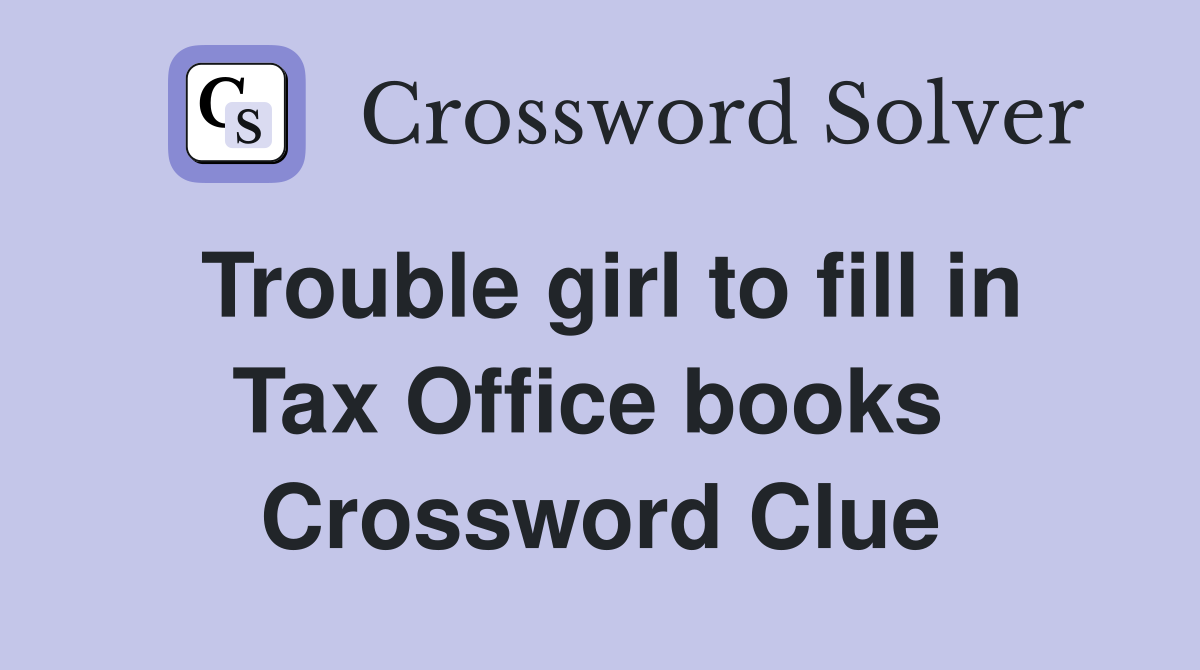 Trouble girl to fill in Tax Office books  Crossword Clue