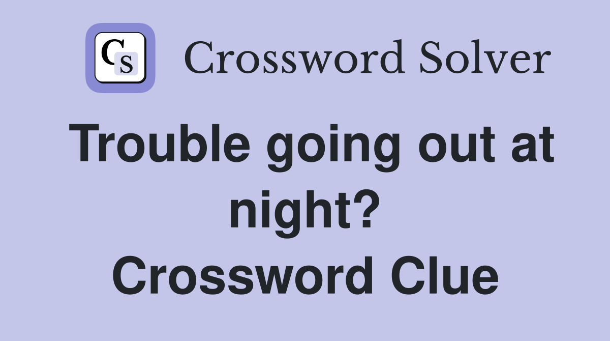 Trouble going out at night? Crossword Clue