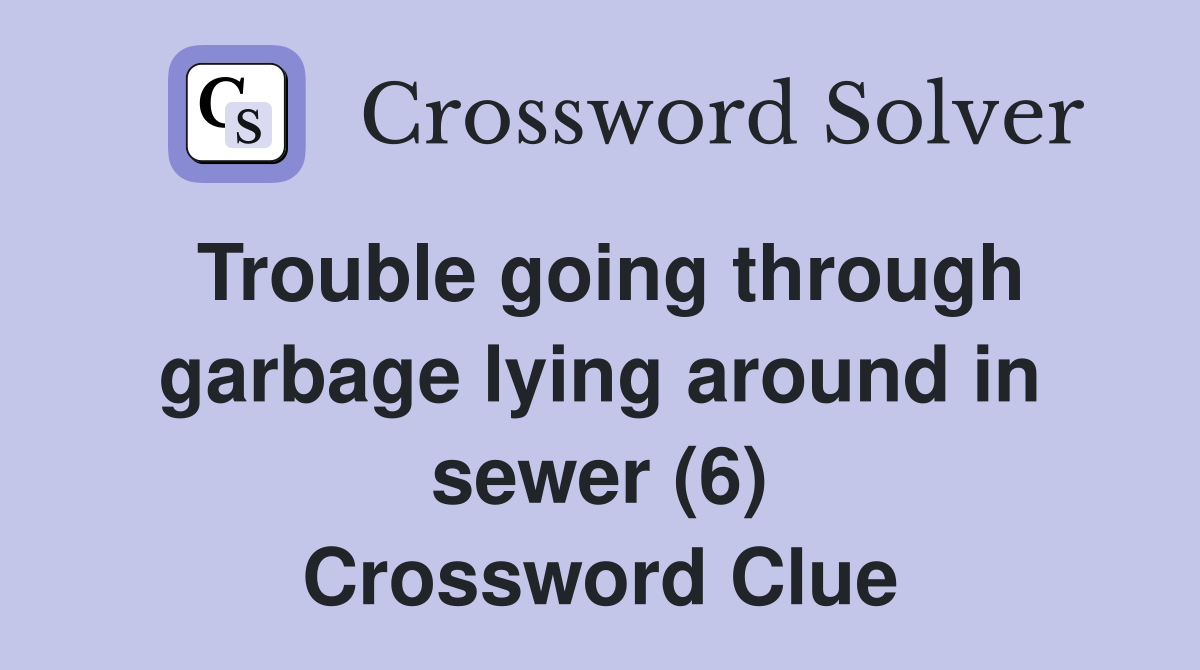 Trouble going through garbage lying around in sewer (6) Crossword Clue