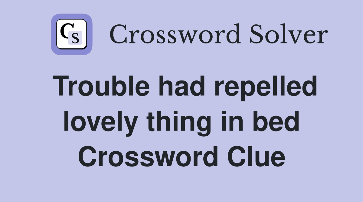 Trouble had repelled lovely thing in bed Crossword Clue