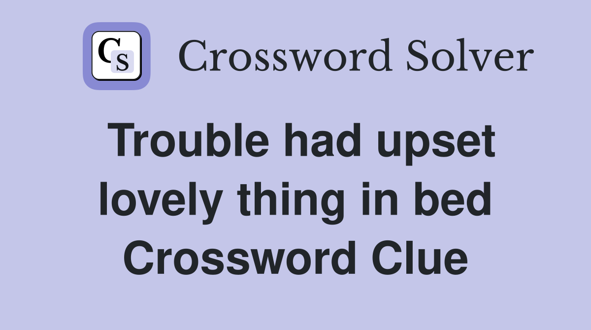 Trouble had upset lovely thing in bed Crossword Clue