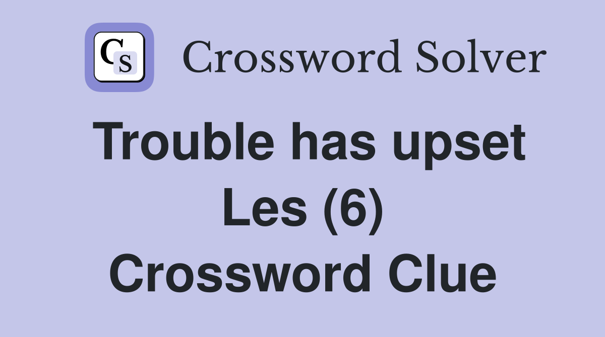 Trouble has upset Les (6) Crossword Clue