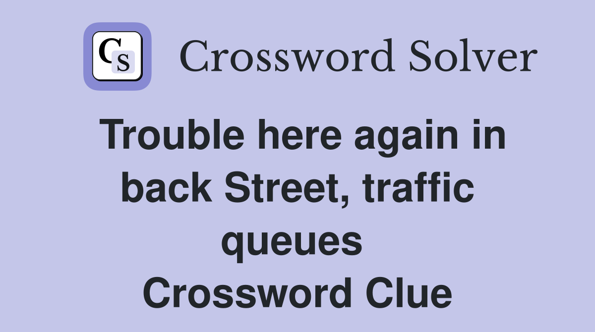 Trouble here again in back Street, traffic queues  Crossword Clue
