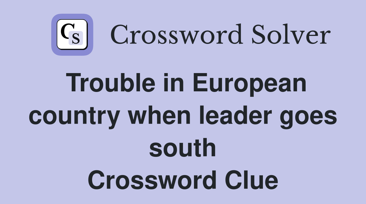 Trouble in European country when leader goes south Crossword Clue