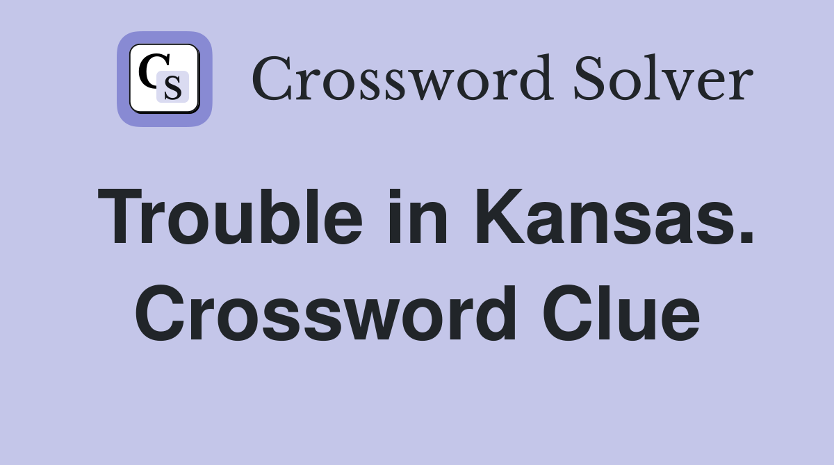 Trouble in Kansas. Crossword Clue