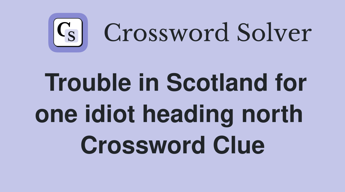 Trouble in Scotland for one idiot heading north  Crossword Clue