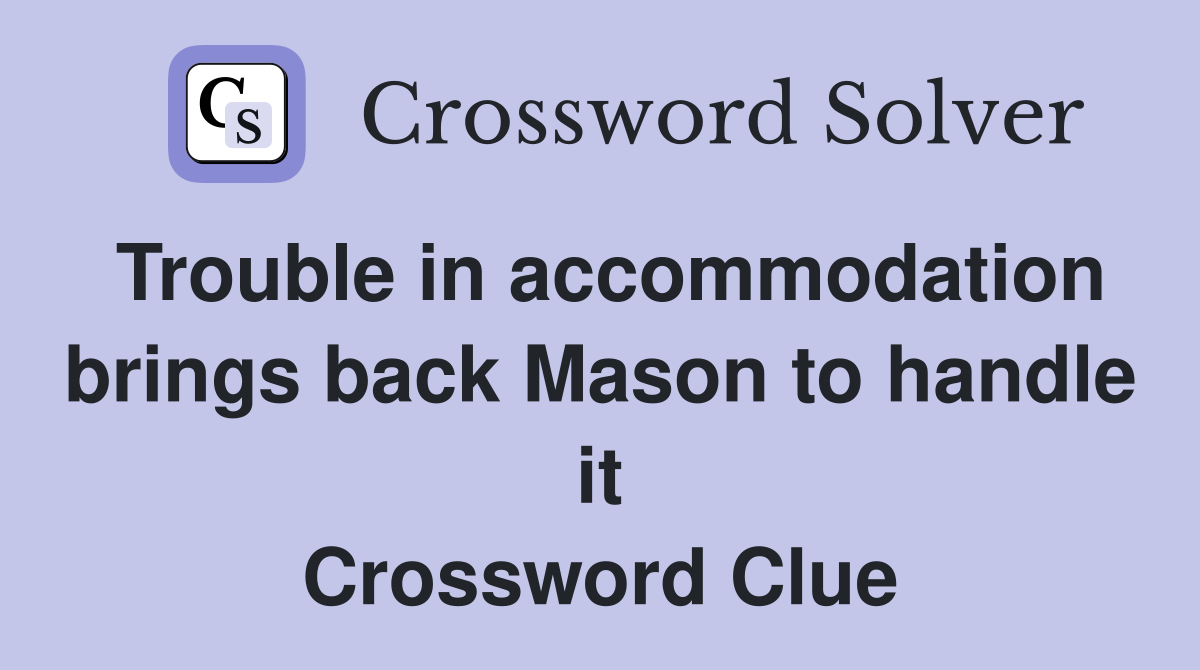Trouble in accommodation brings back Mason to handle it Crossword Clue