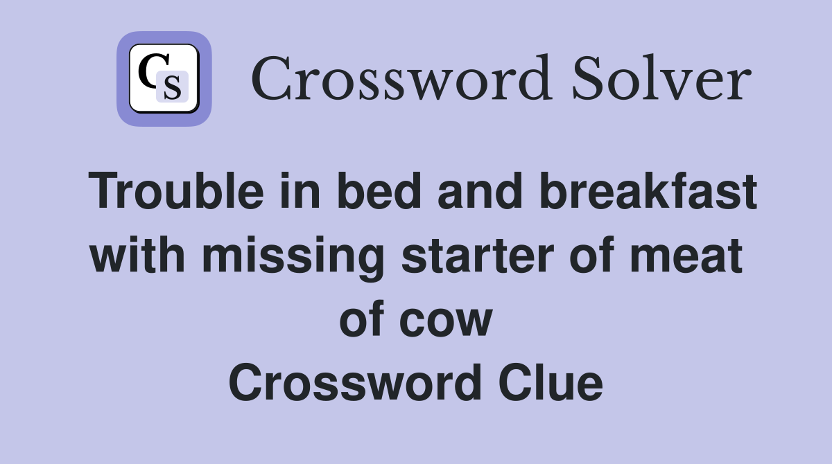 Trouble in bed and breakfast with missing starter of meat of cow Crossword Clue