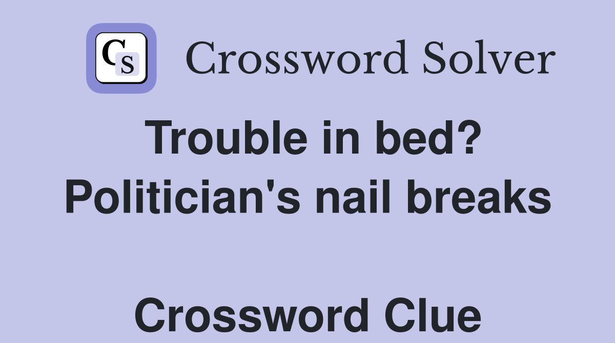 Trouble in bed? Politician's nail breaks  Crossword Clue