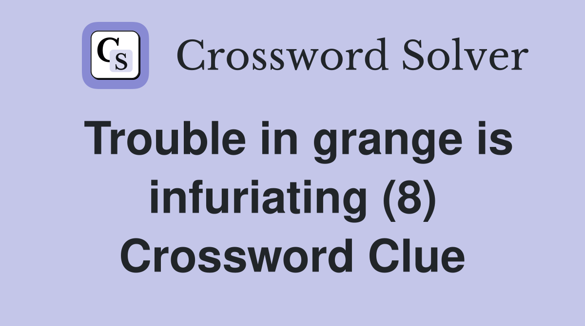 Trouble in grange is infuriating (8) Crossword Clue