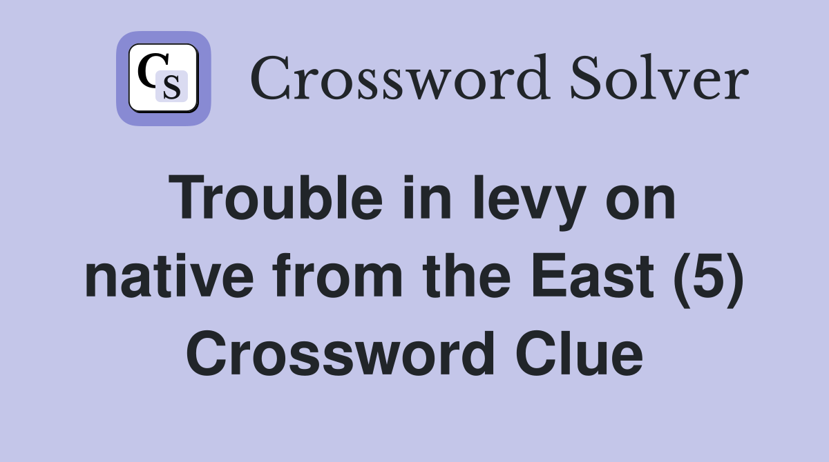 Trouble in levy on native from the East (5) Crossword Clue