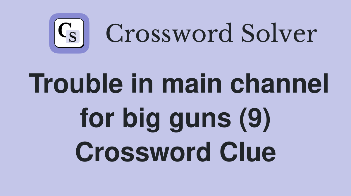 Trouble in main channel for big guns (9) Crossword Clue