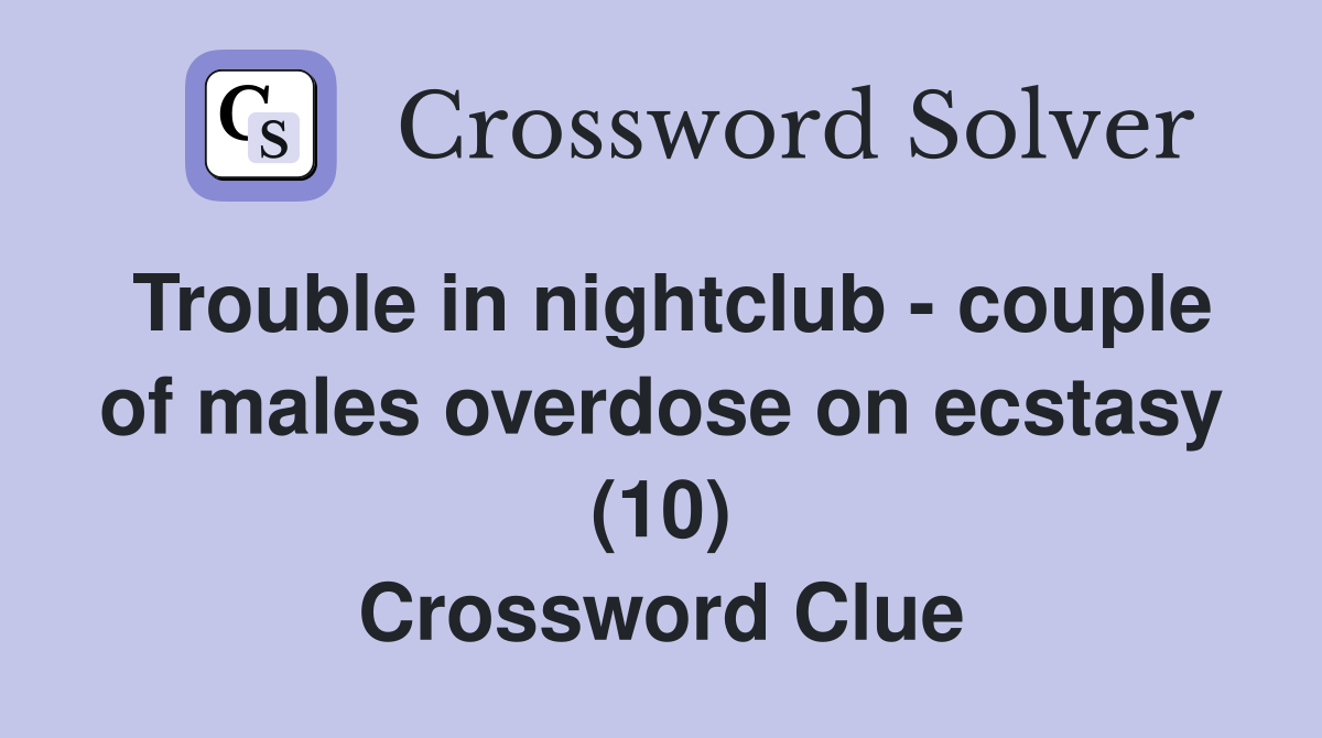 Trouble in nightclub - couple of males overdose on ecstasy (10) Crossword Clue