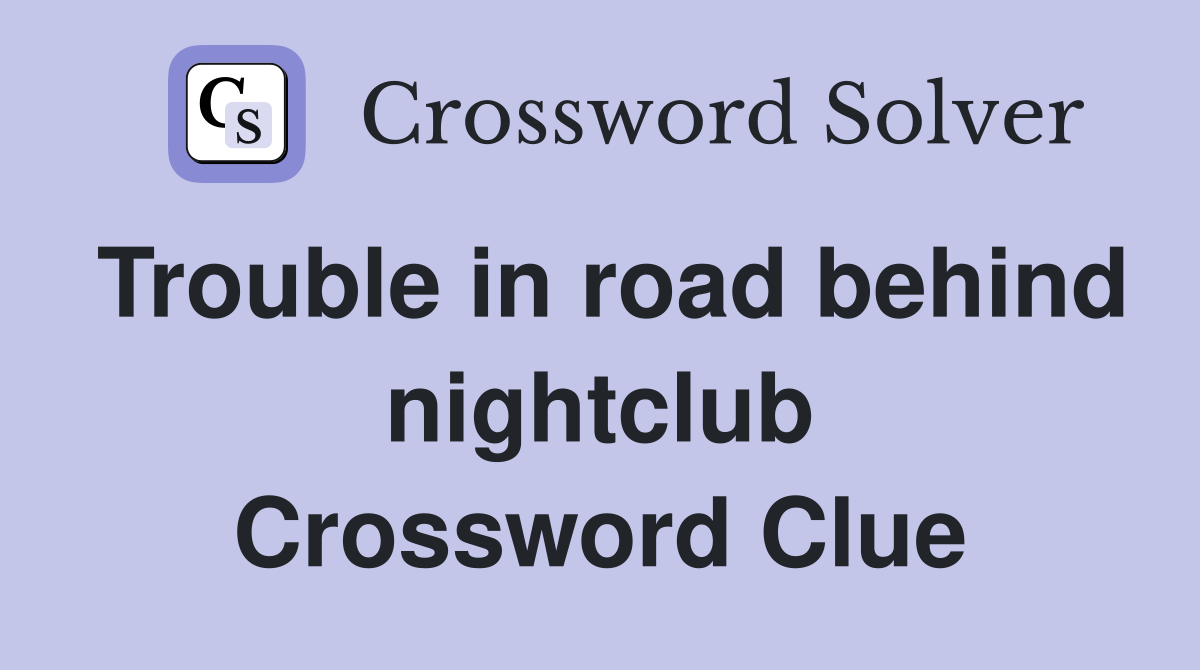 Trouble in road behind nightclub Crossword Clue