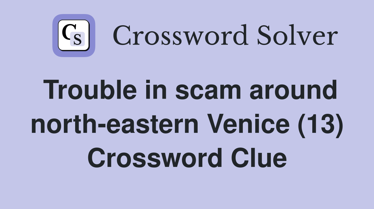Trouble in scam around north-eastern Venice (13) Crossword Clue