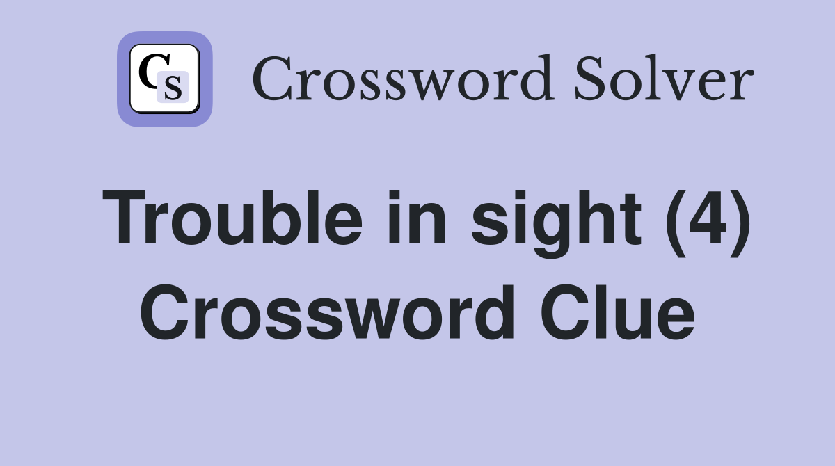 Trouble in sight (4) Crossword Clue