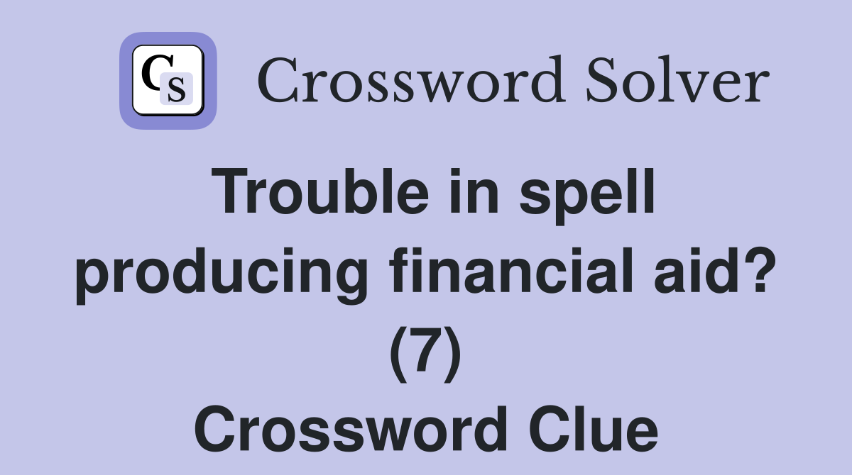 Trouble in spell producing financial aid? (7) Crossword Clue