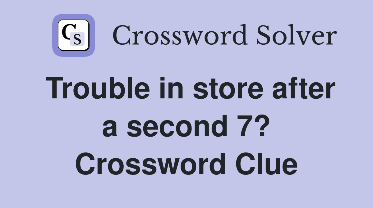 Trouble in store after a second 7? Crossword Clue