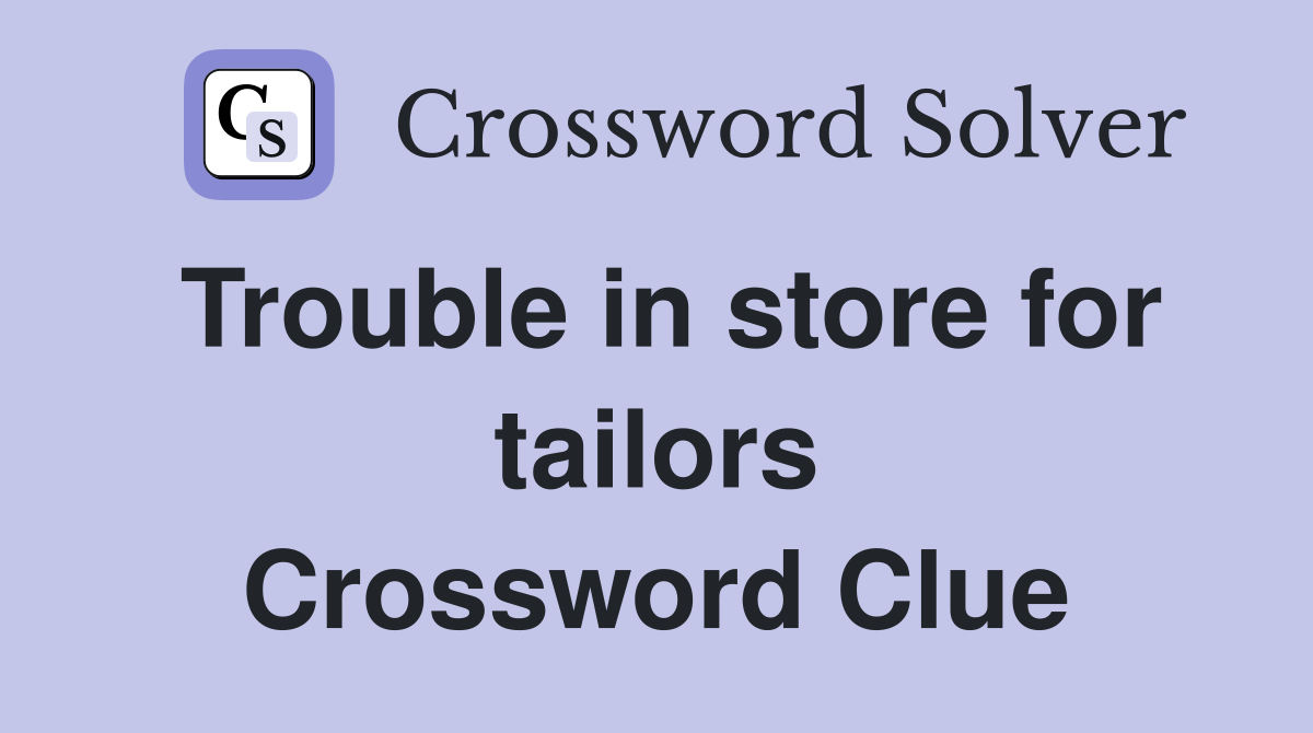 Trouble in store for tailors Crossword Clue