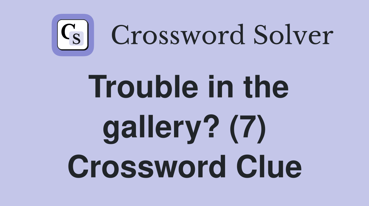 Trouble in the gallery? (7) Crossword Clue