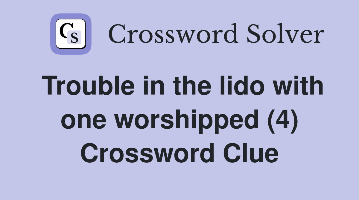 Trouble in the lido with one worshipped (4) Crossword Clue