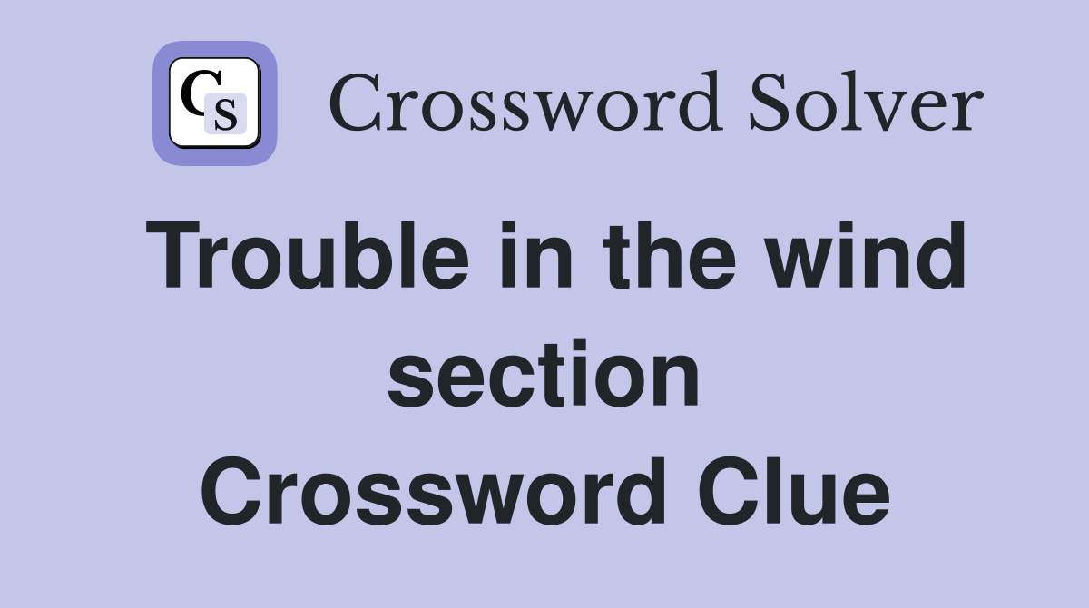 Trouble in the wind section Crossword Clue
