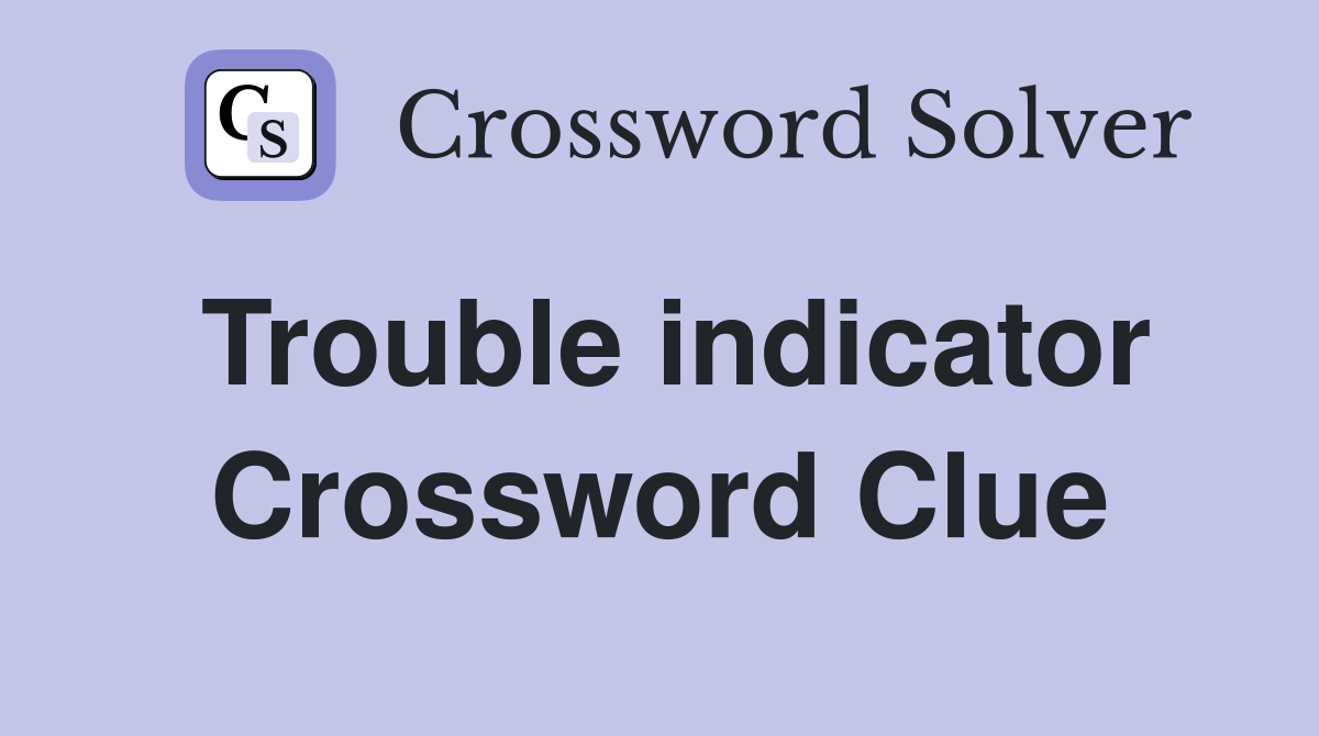 Trouble indicator Crossword Clue