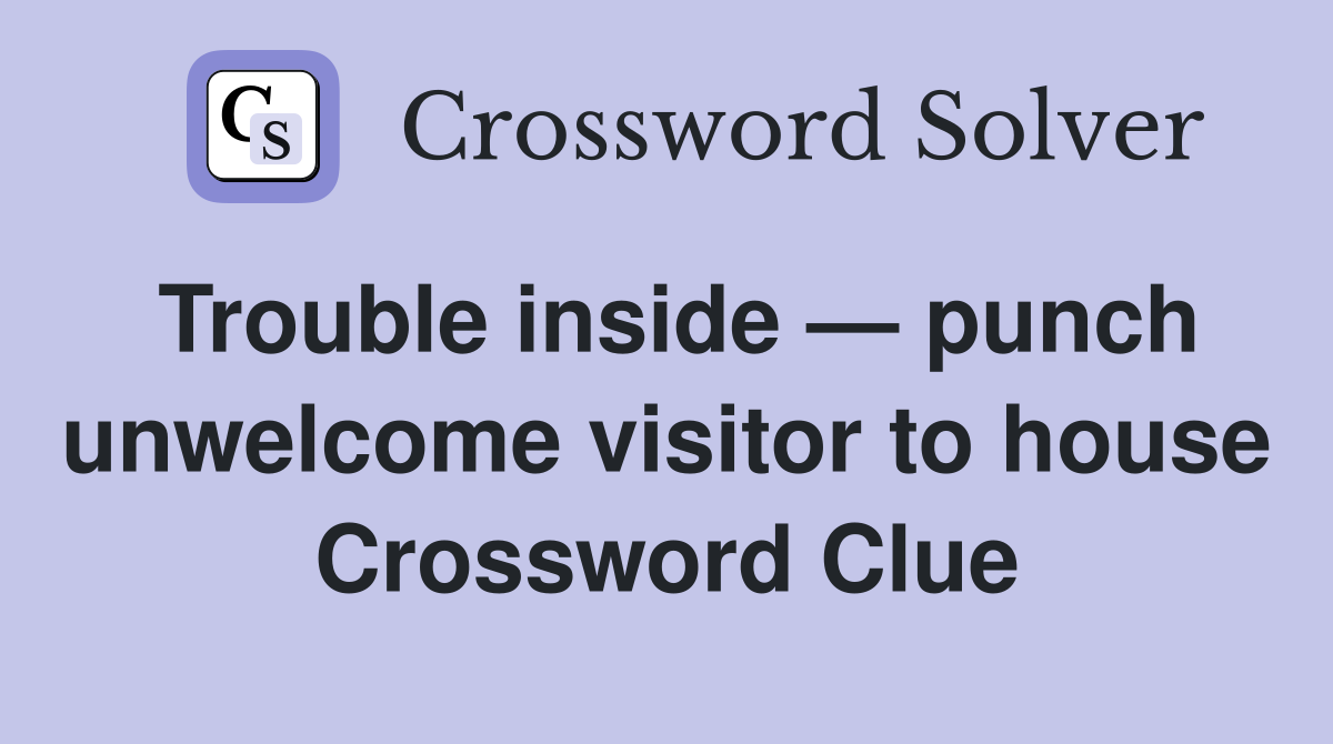 Trouble inside — punch unwelcome visitor to house Crossword Clue