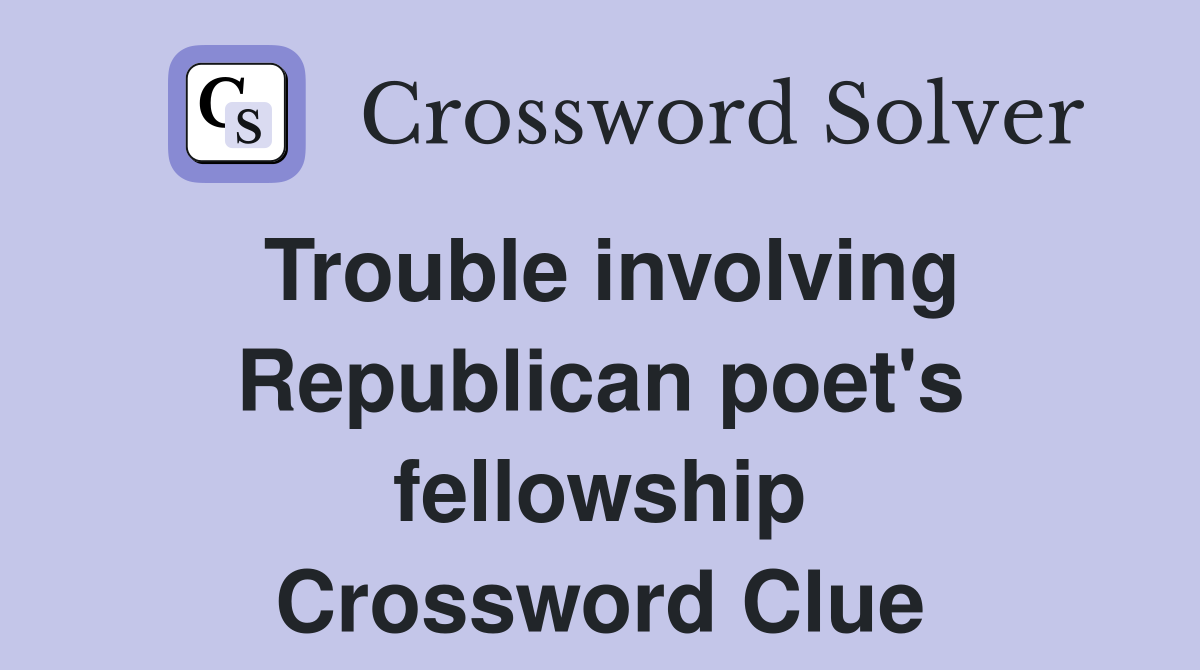 Trouble involving Republican poet's fellowship Crossword Clue