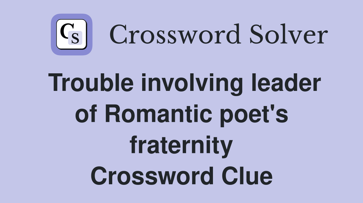 Trouble involving leader of Romantic poet's fraternity Crossword Clue