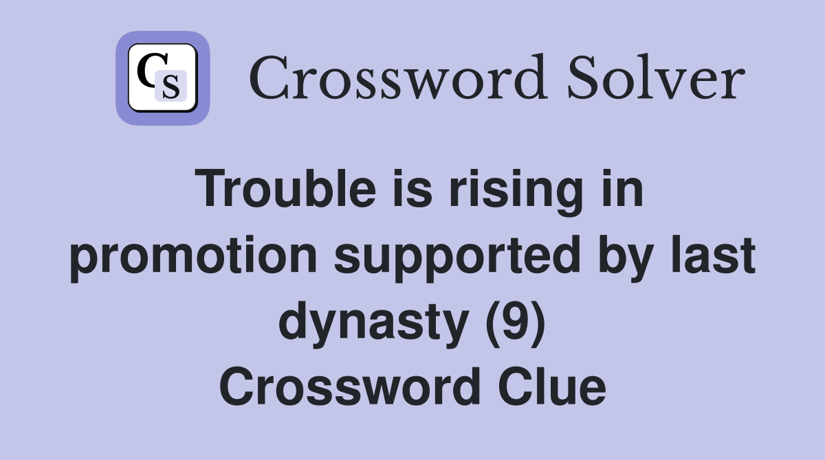 Trouble is rising in promotion supported by last dynasty (9) Crossword Clue