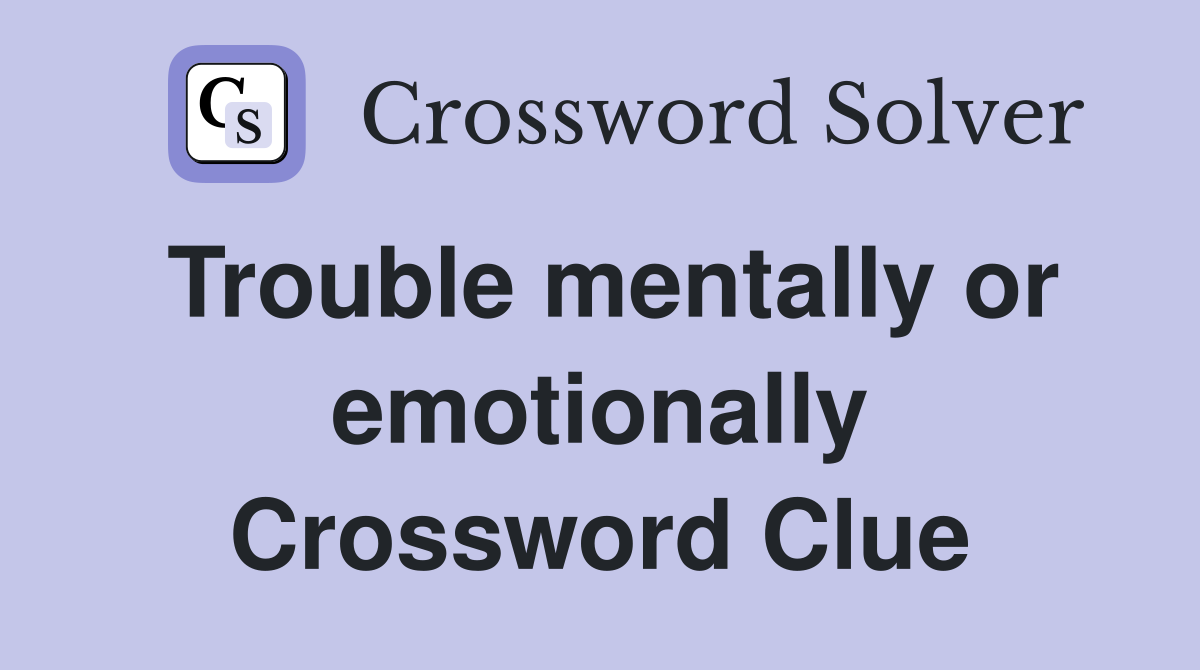Trouble mentally or emotionally Crossword Clue