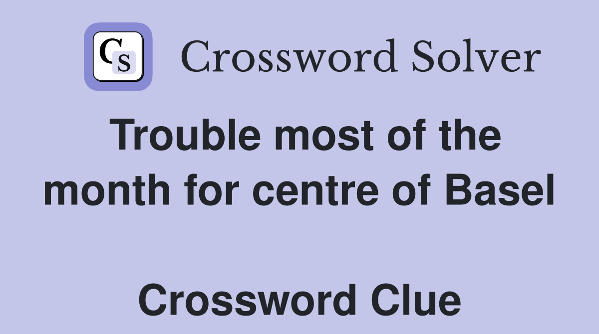 Trouble most of the month for centre of Basel  Crossword Clue