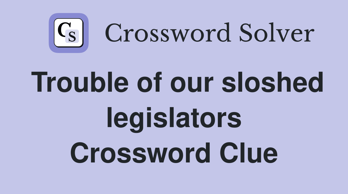 Trouble of our sloshed legislators Crossword Clue
