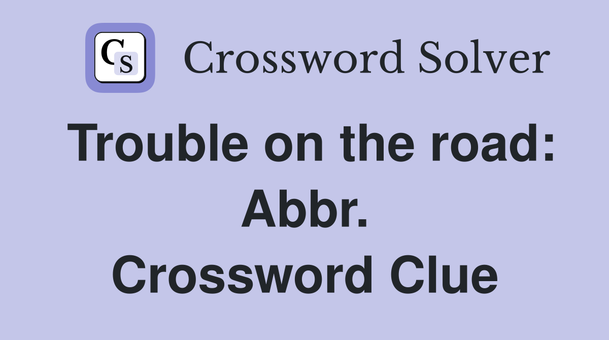 Trouble on the road: Abbr. Crossword Clue