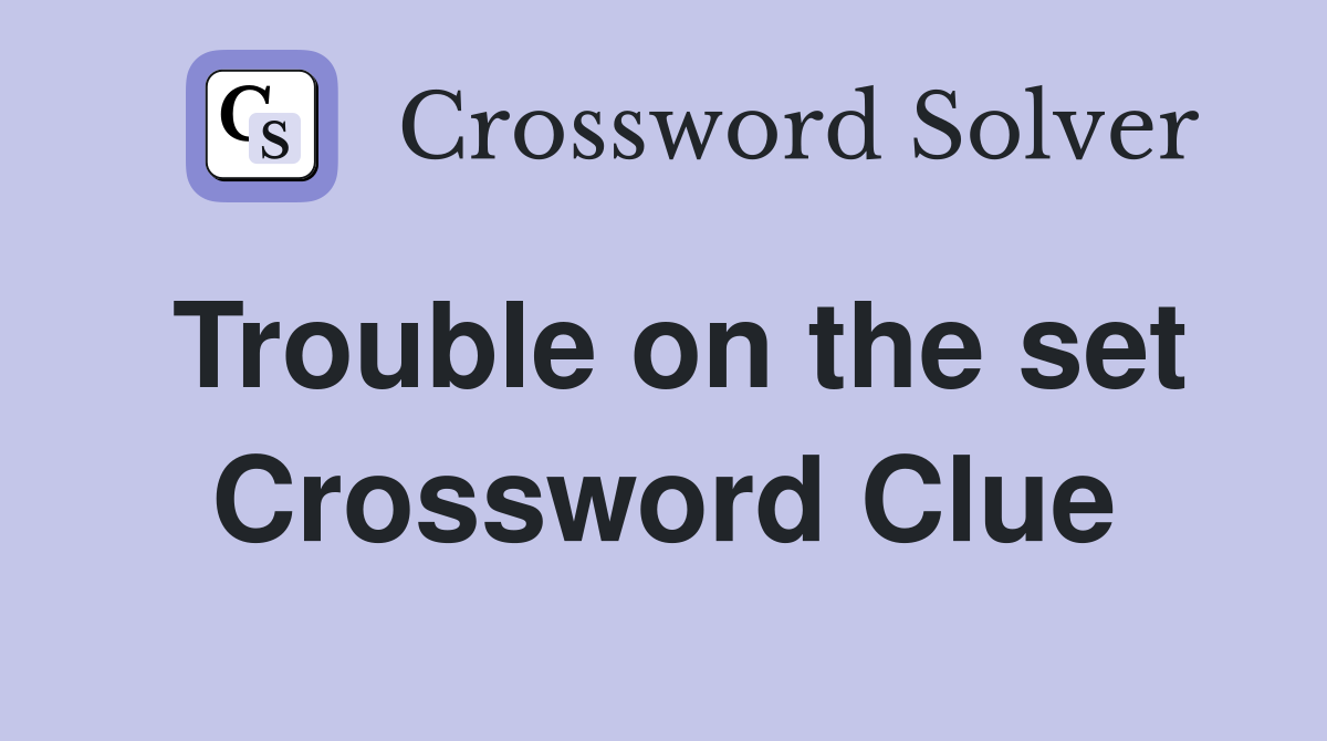 Trouble on the set Crossword Clue