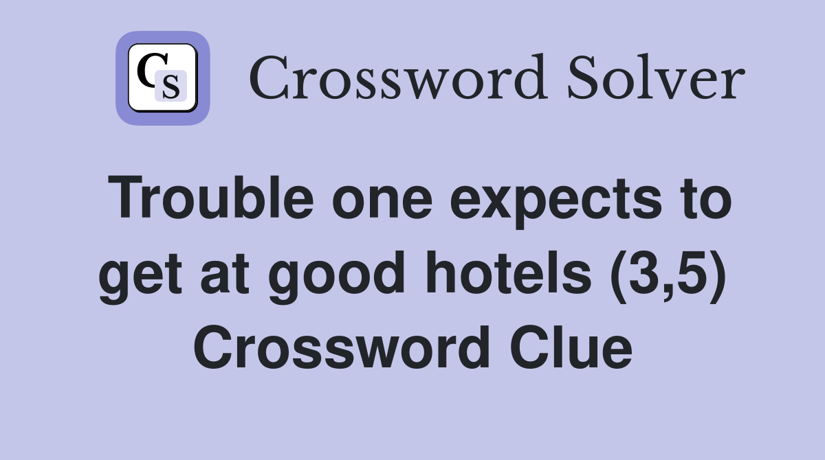 Trouble one expects to get at good hotels (3,5) Crossword Clue
