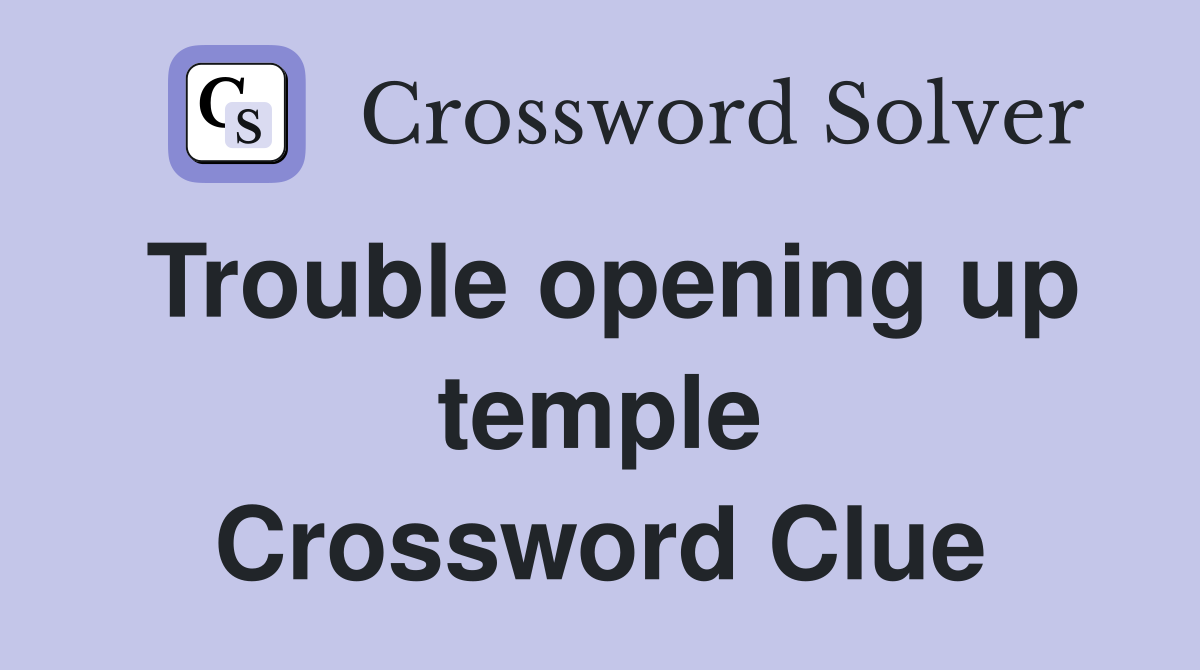 Trouble opening up temple Crossword Clue